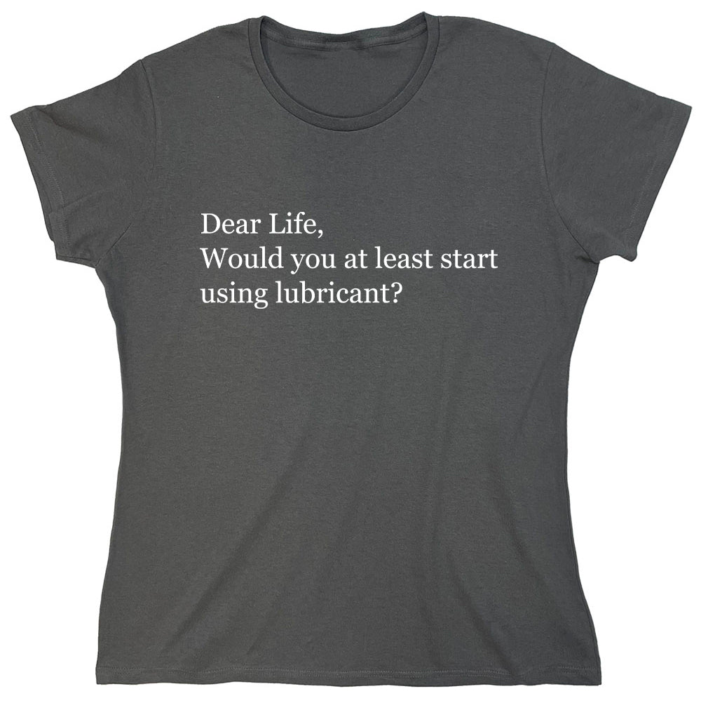 Funny T-Shirts design "Dear Life, Would You At Least Start Using Lubricant?"