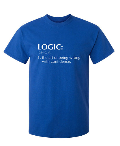 Logic: The Art Of Being Wrong With Confidence - Funny T Shirts & Graphic Tees