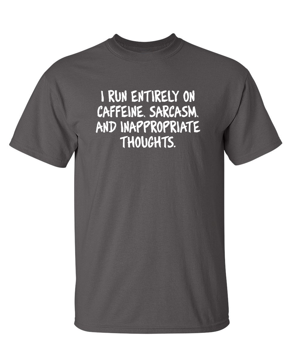 I Run Entirely On Caffeine, Sarcasm, And Inappropriate Thoughts - Funny T Shirts & Graphic Tees