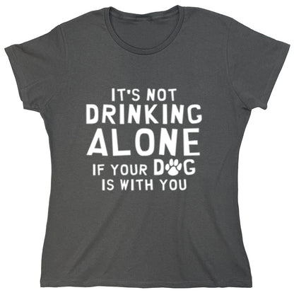 Funny T-Shirts design "It's Not Drinking Alone If Your Dog Is With You"