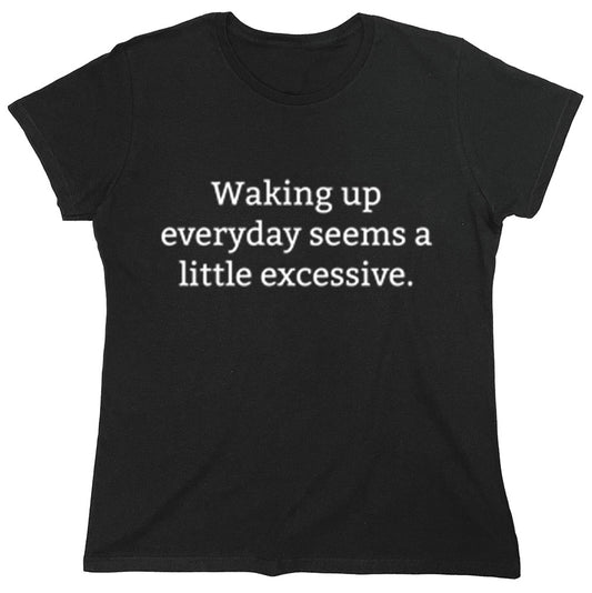 Funny T-Shirts design "Waking Up Everyday Seems A Little Excessive"