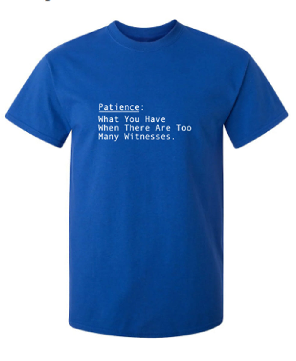 Patience: What You Have When There Are Too Many Witnesses - Funny T Shirts & Graphic Tees
