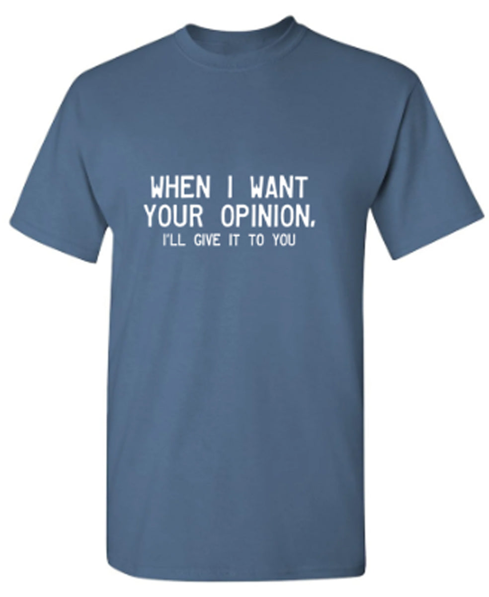 When I Want Your Opinion I'll Give It to You - Funny T Shirts & Graphic Tees