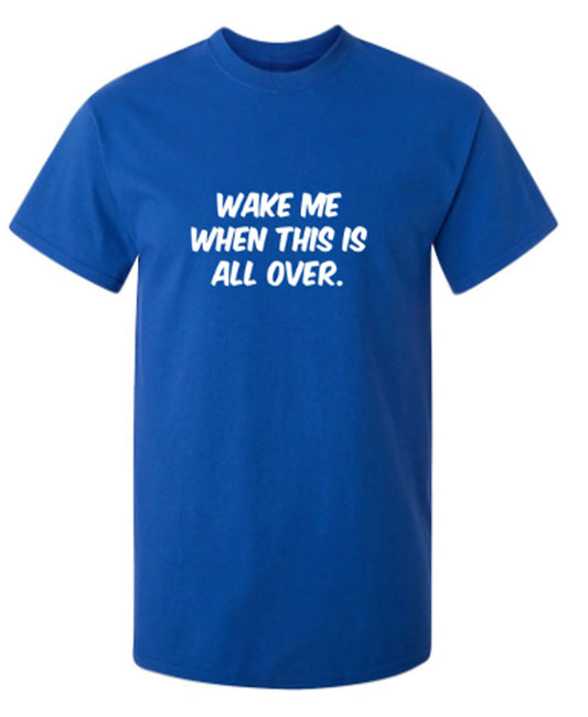 Wake Me When This Is All Over - Funny T Shirts & Graphic Tees