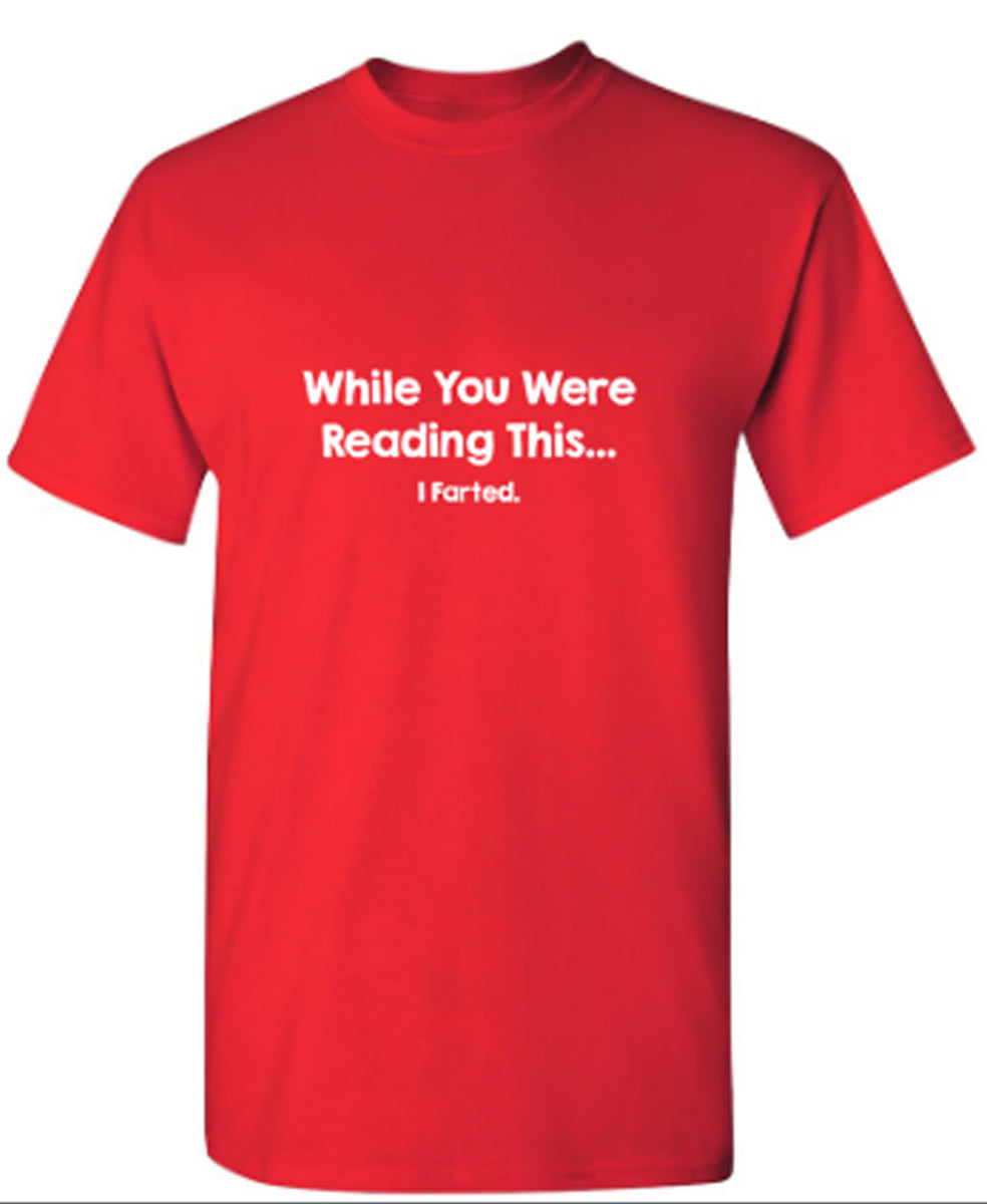 While You We're Reading This, I Farted - Funny T Shirts & Graphic Tees