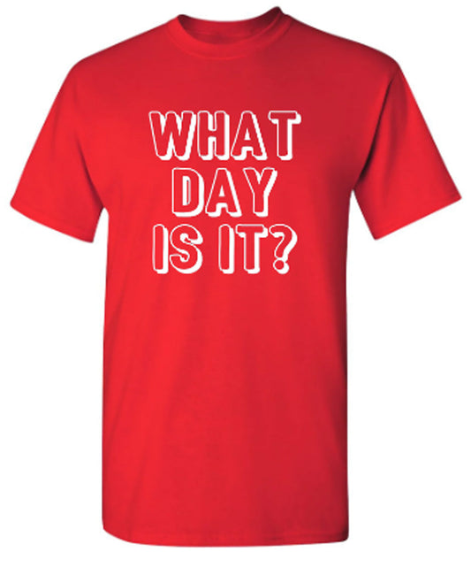 What Day Is It - Funny T Shirts & Graphic Tees