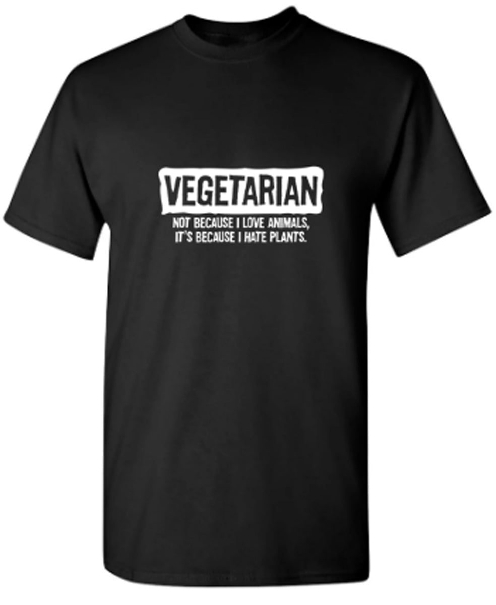 Vegetarian Not Because I Love Animals Because I Hate Plants - Funny T Shirts & Graphic Tees