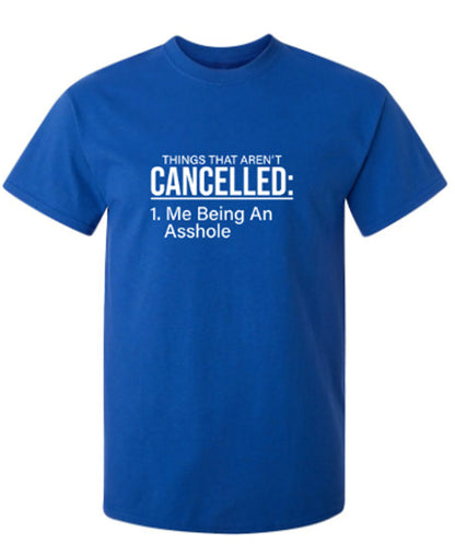 RoadKill T-Shirts - Things That Are Not Cancelled Me Being An Asshole T-Shirt