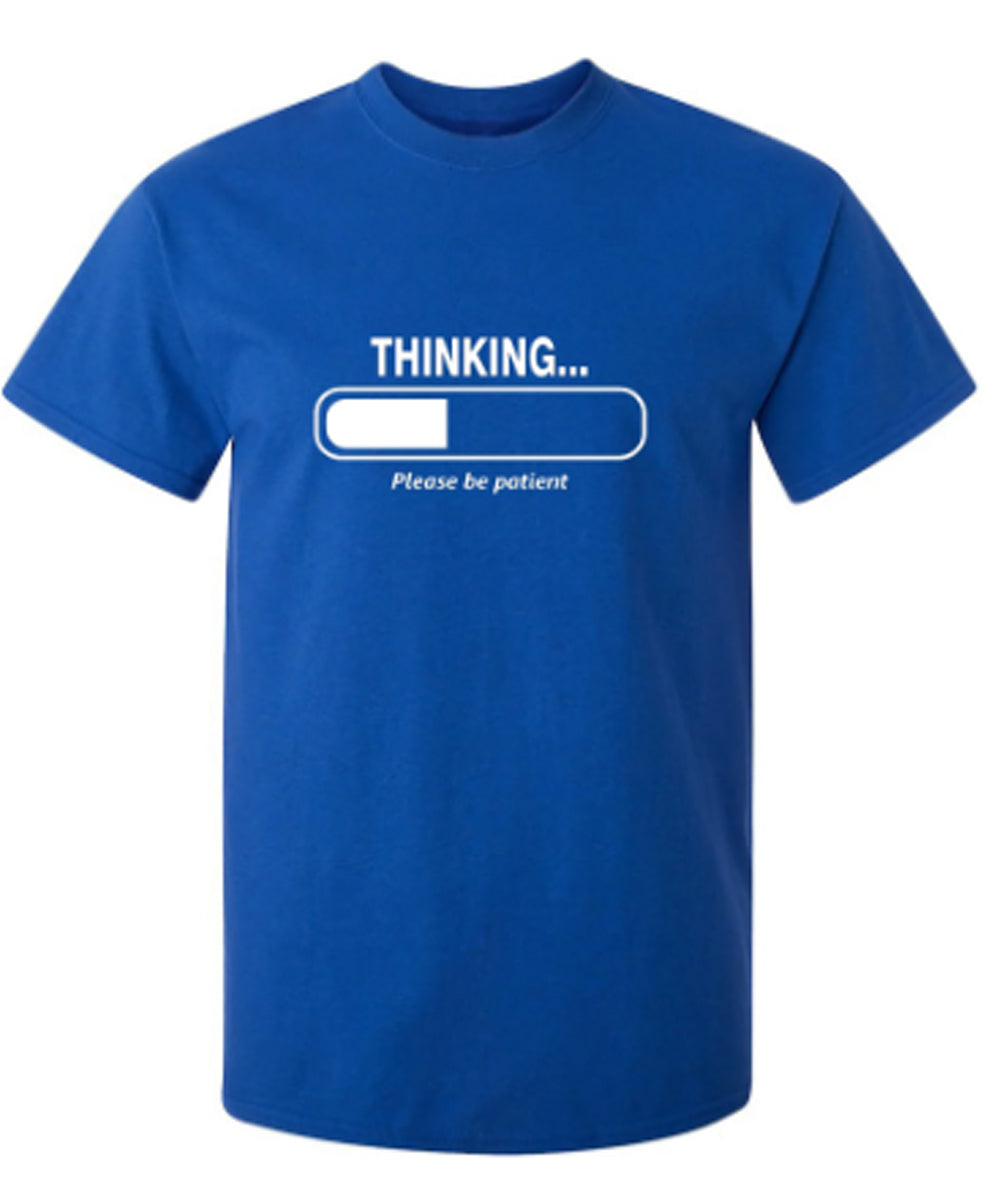 Thinking Please Be Patient - Funny T Shirts & Graphic Tees