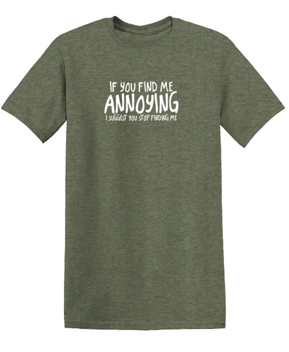If You Find Me Annoying I Suggest You Stop Finding Me - Funny T Shirts & Graphic Tees