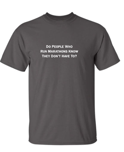 Do People Who Run Marathons Know They Don't Have To? - Funny T Shirts & Graphic Tees