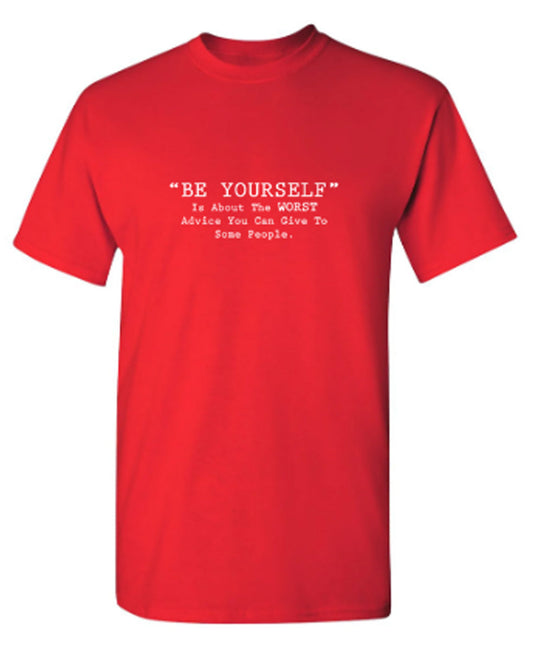 Funny T-Shirts design ""Be Yourself" Is About The WORST Advice You Can Give To Some People"