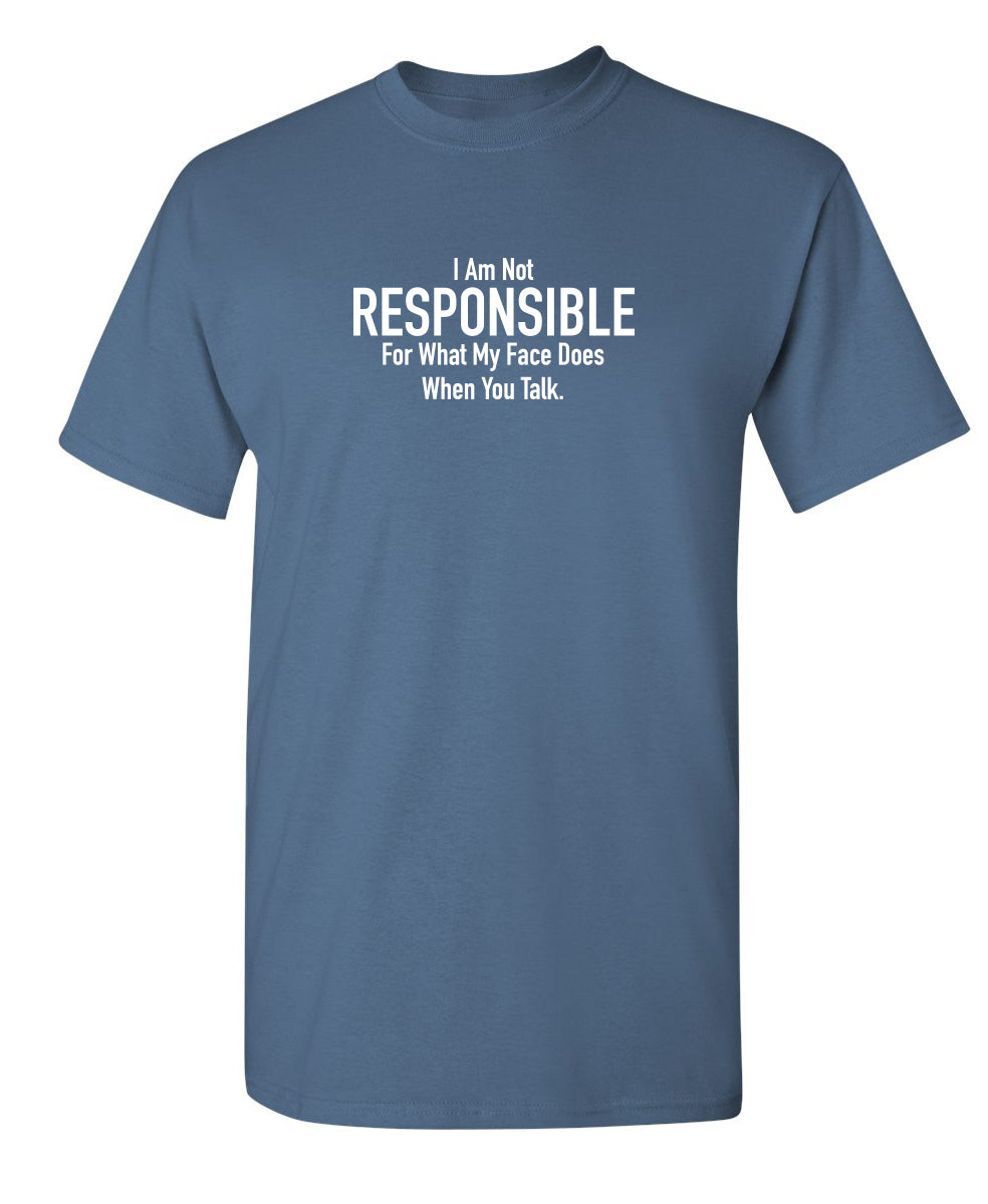 I Am Not Responsible For What My Face Does When You Talk - Funny T Shirts & Graphic Tees