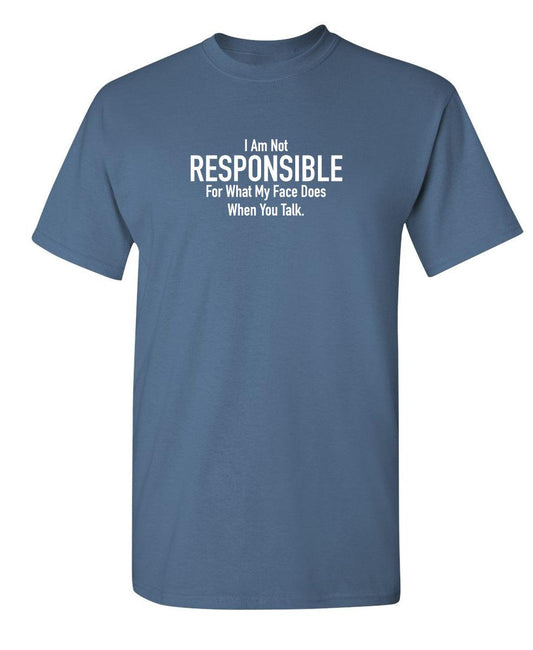 Funny T-Shirts design "I Am Not Responsible For What My Face Does When You Talk"