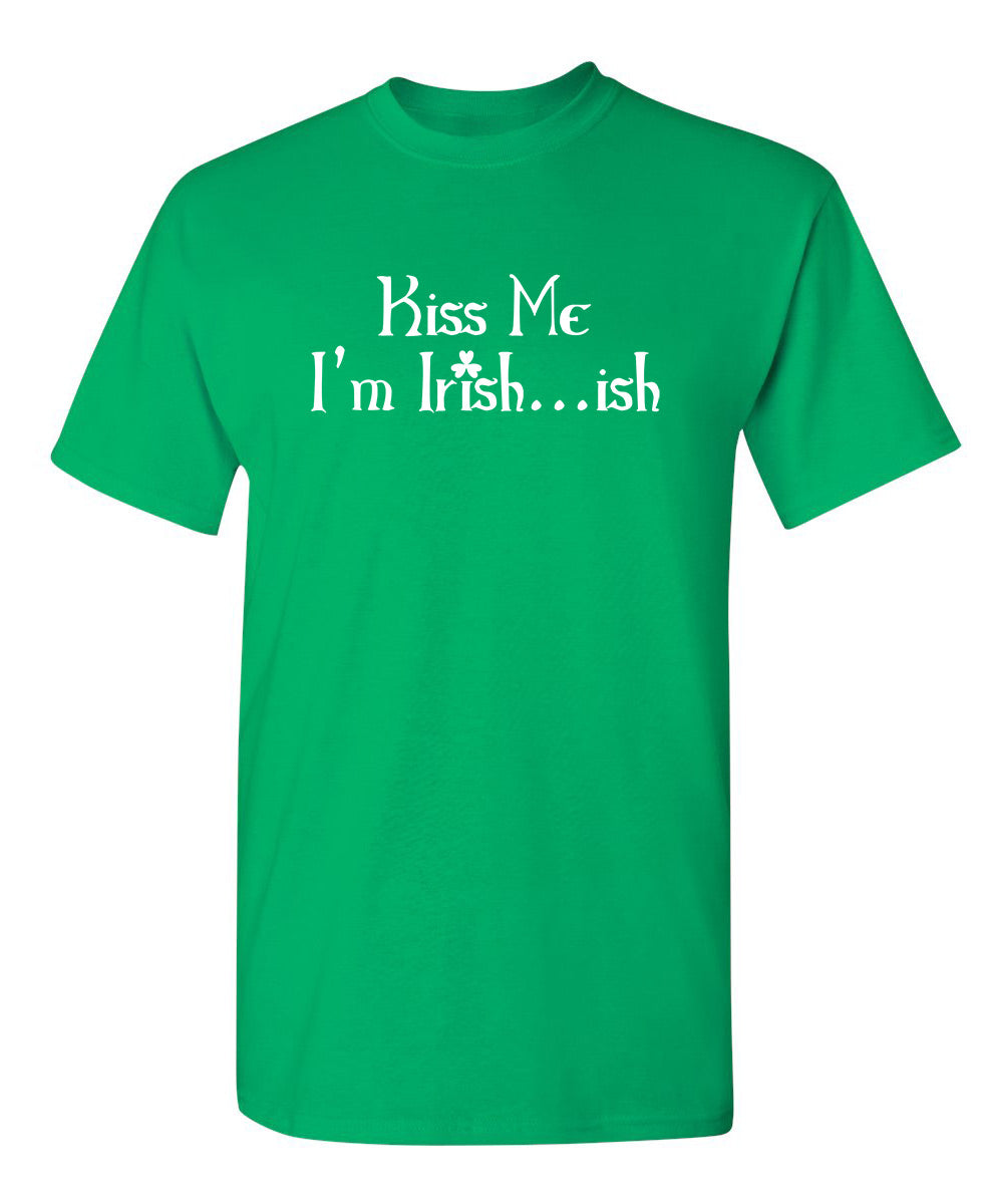 Kiss Me I'm Irish...Ish - Funny T Shirts & Graphic Tees