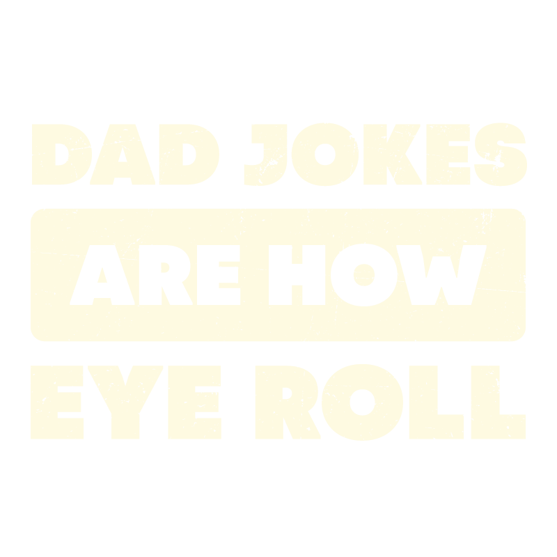 Dad Jokes Are How Eye Roll Fathers Day T Shirt
