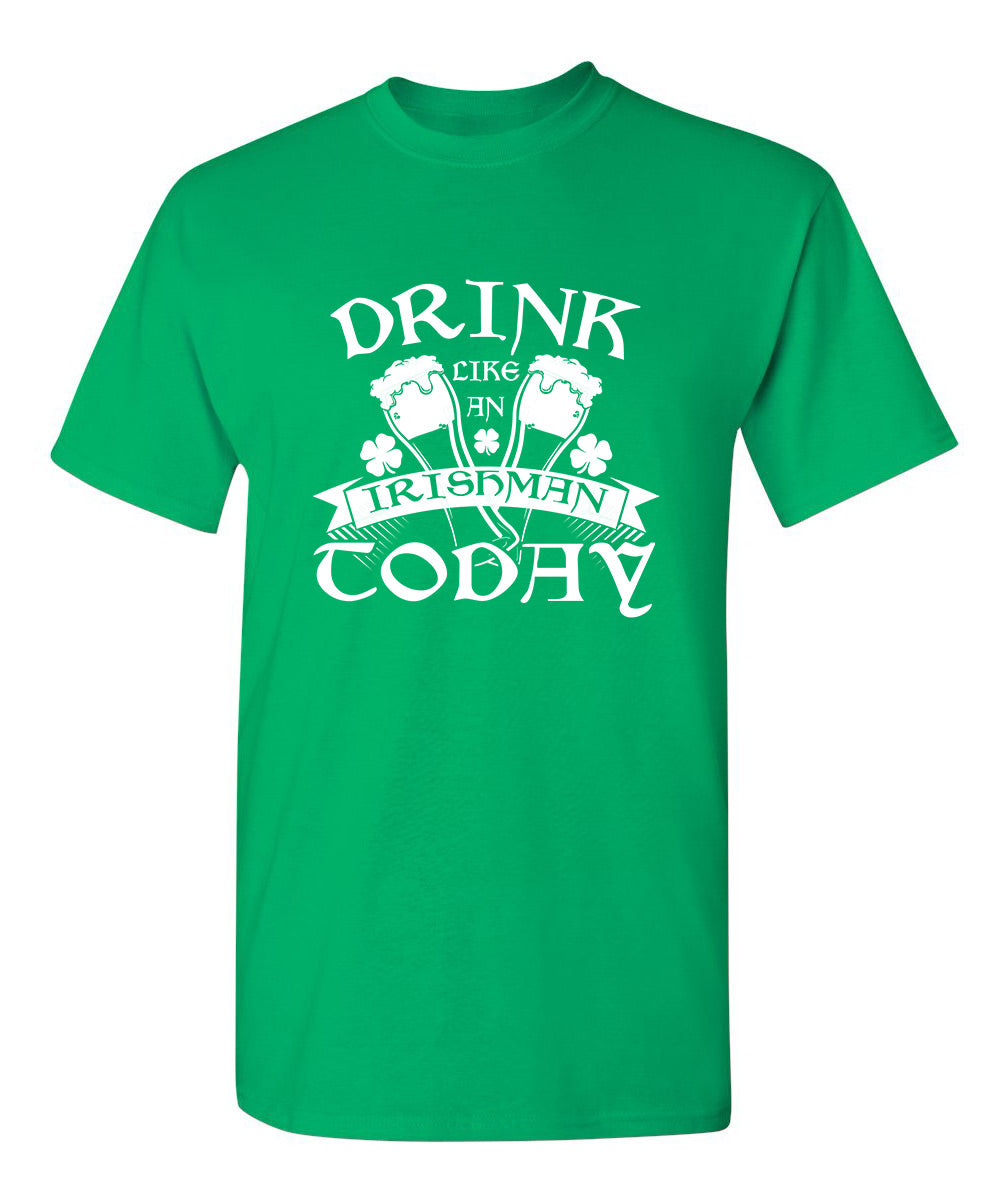 Drink Like An Irishman Today - Funny T Shirts & Graphic Tees
