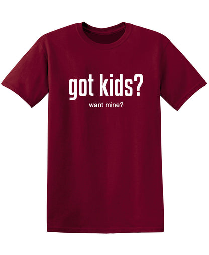 Got Kids? Want Mine? - Funny T Shirts & Graphic Tees