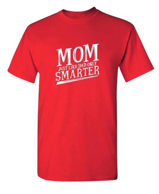 Funny T-Shirts design "Mom Just Like Dad Only Smarter"