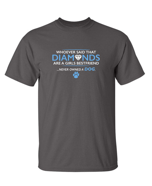 Whoever Said That Diamonds Are A Girls Best Friend Never Owned A Dog - Funny T Shirts & Graphic Tees