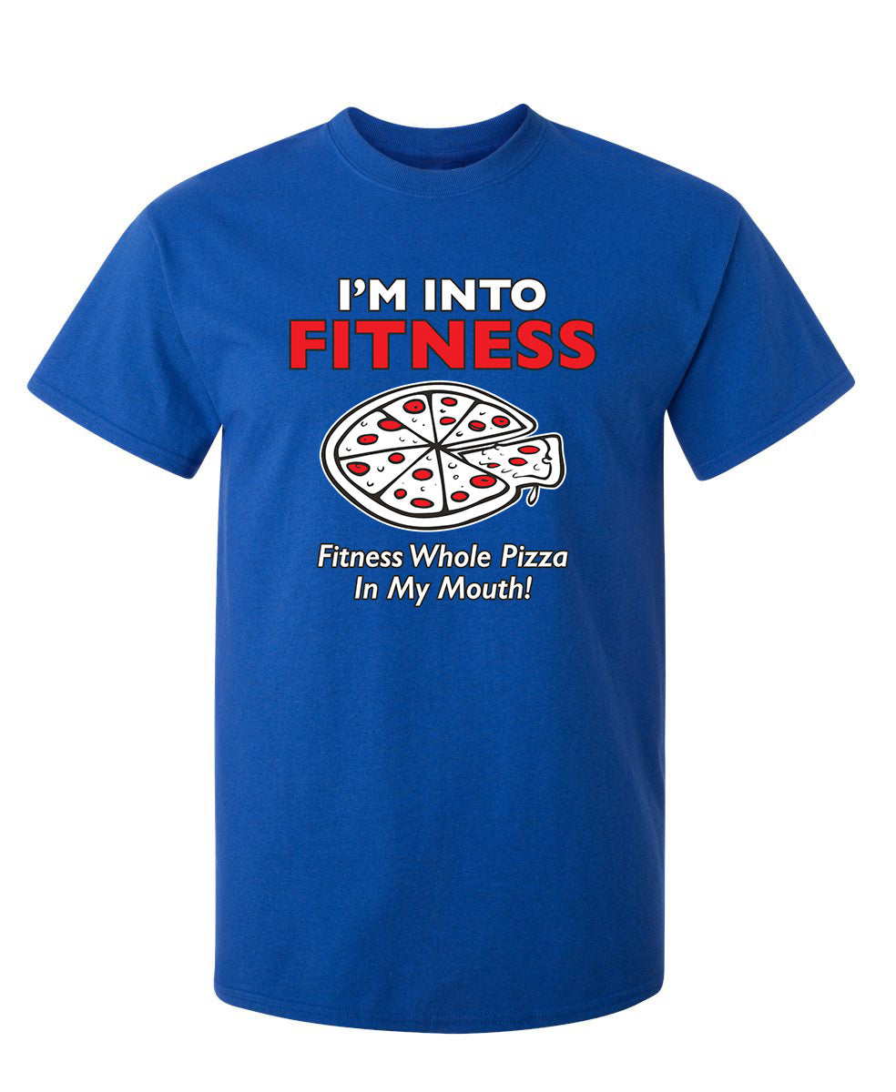 I'm Into Fitness. Fitness Whole Pizza In My Mouth - Funny T Shirts & Graphic Tees