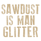 Sawdust is Man Glitter Tees
