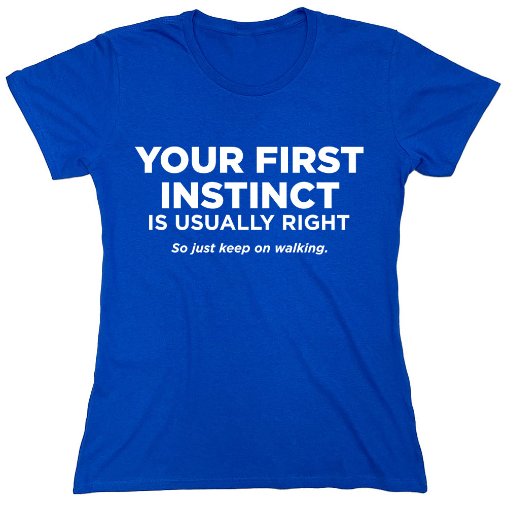 Funny T-Shirts design "Your First Instinct Is Usually Right So Just Keep On Walking."