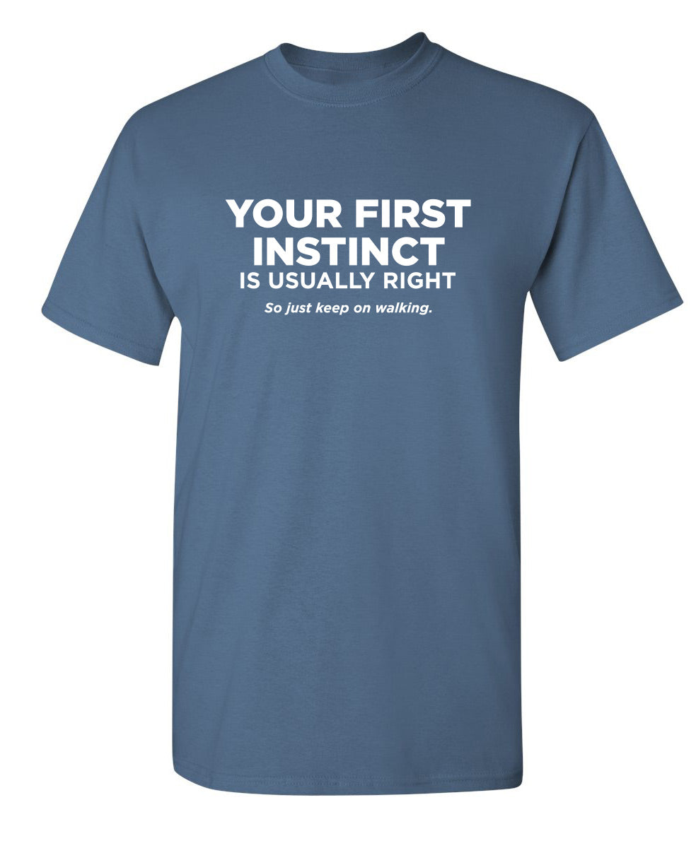 Your First Instinct Is Usually Right, So Just Keep On Walking - Funny T Shirts & Graphic Tees
