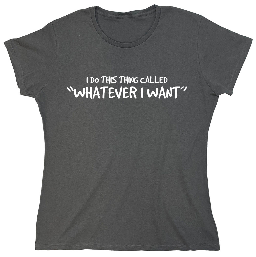 Funny T-Shirts design "I Do This Thing Called "What Ever I Want""