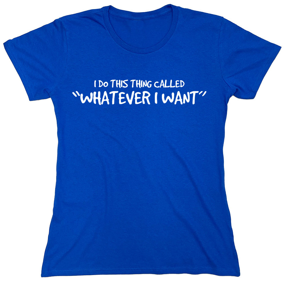 Funny T-Shirts design "I Do This Thing Called "What Ever I Want""