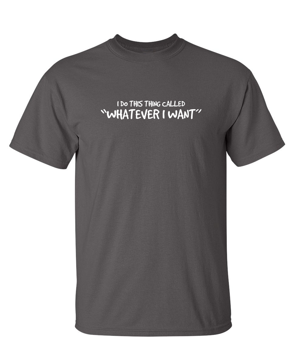 I Do This Thing Called Whatever I Want - Funny T Shirts & Graphic Tees