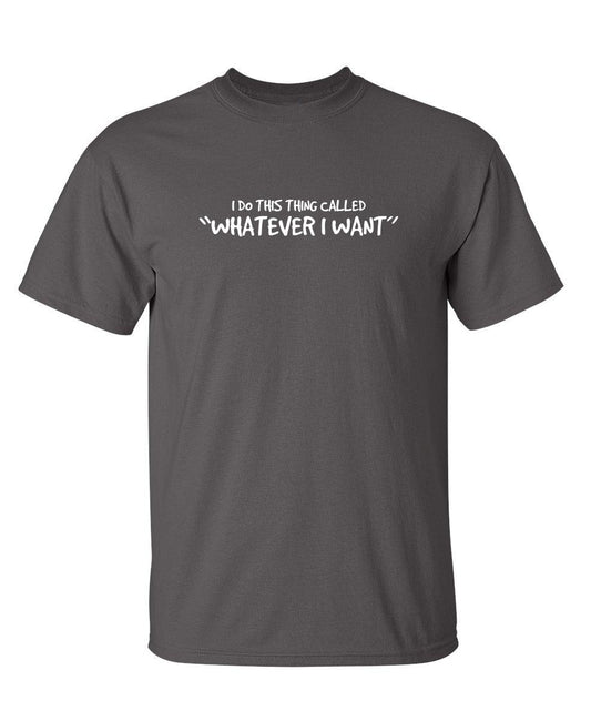 Funny T-Shirts design "I Do This Thing Called Whatever I Want"