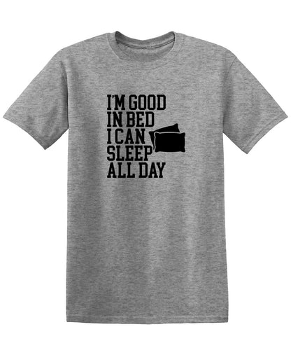 I'm Good in Bed, I Can Sleep All Day , Graphic Shirt