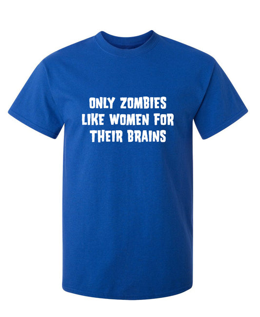 Funny T-Shirts design "Only Zombies Like Women For Their Brains"