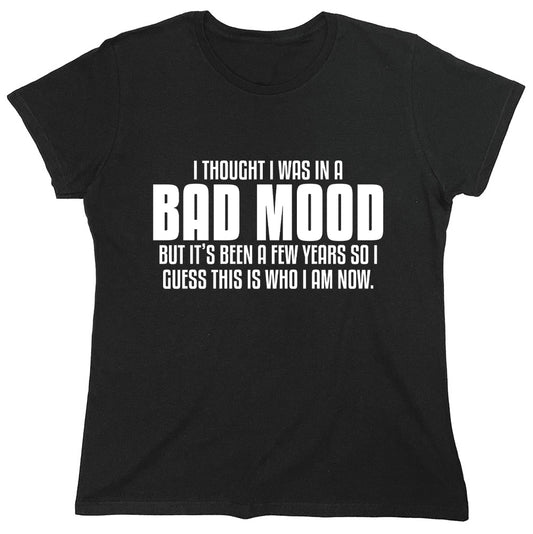 Funny T-Shirts design "I Thought I Was In A Bad Mood But Its Been A Few Years So I Guess This Is Who I Am Now."