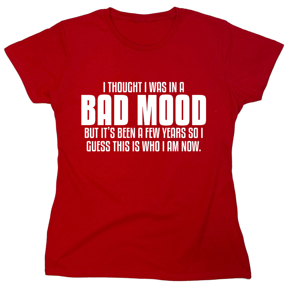 Funny T-Shirts design "I Thought I Was In A Bad Mood But Its Been A Few Years So I Guess This Is Who I Am Now."