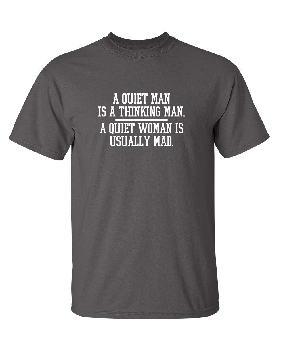 A Quiet Man Is A Thinking Man. A Quiet Woman Is Usually Mad - Funny T Shirts & Graphic Tees