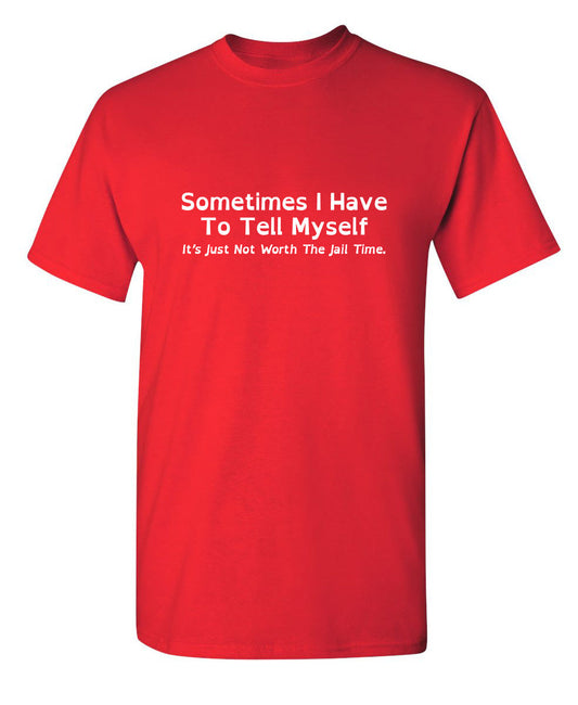 Roadkill T Shirts - Sometimes I Have To Tell Myself, It's Just Not Worth The Jail Time T-Shirt