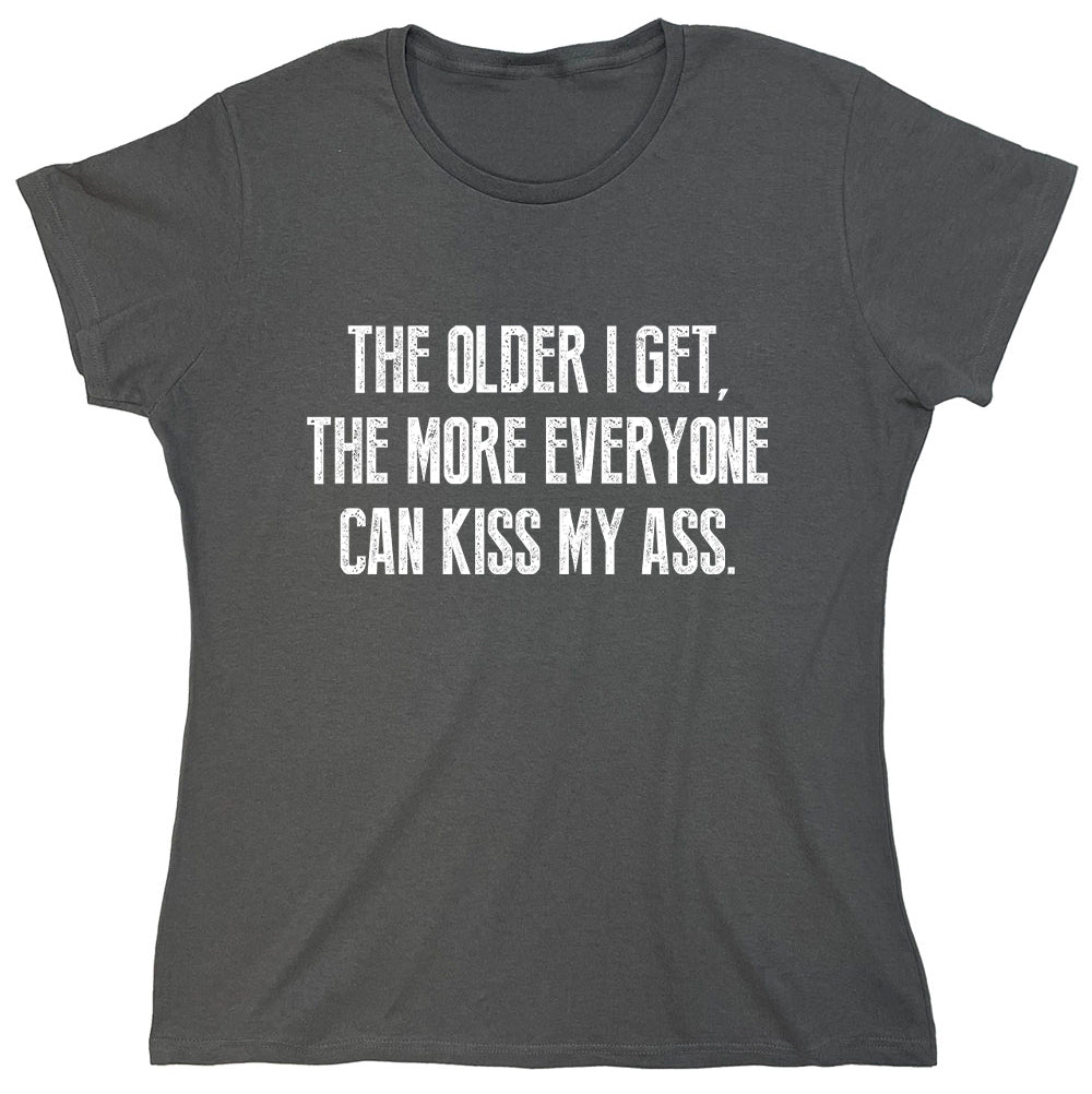Funny T-Shirts design "The Older I Get,The More Everyone Can Kiss My Ass."