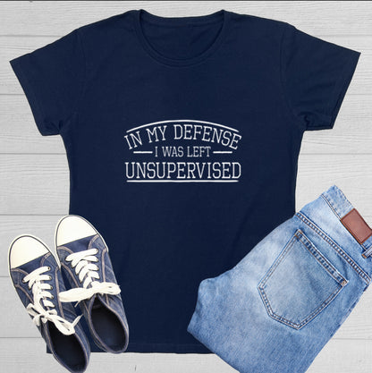 Funny T-Shirts design "In My Defense I Was Left Unsupervised."