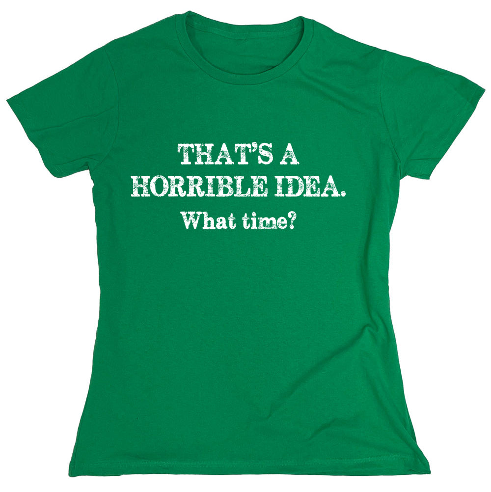 Funny T-Shirts design "That's A Horrible Idea.What Time?"