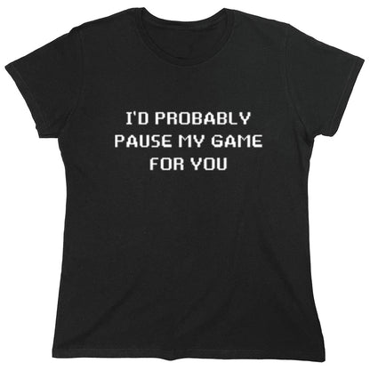 Funny T-Shirts design "I'd Probably Pause My Game For You"