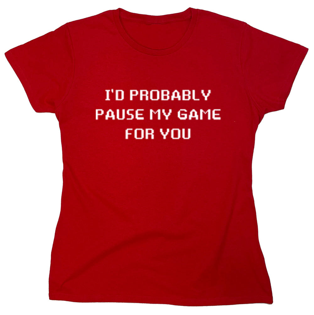 Funny T-Shirts design "I'd Probably Pause My Game For You"