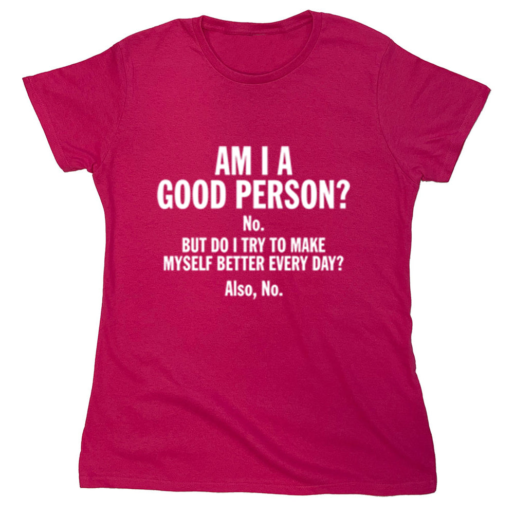 Funny T-Shirts design "Am I a Good Person? No But Do I try to Make Myself Better Every Day? Also, No"