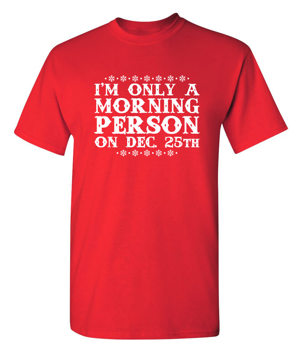 I'm Only A Morning Person On Dec. 25th - Funny T Shirts & Graphic Tees