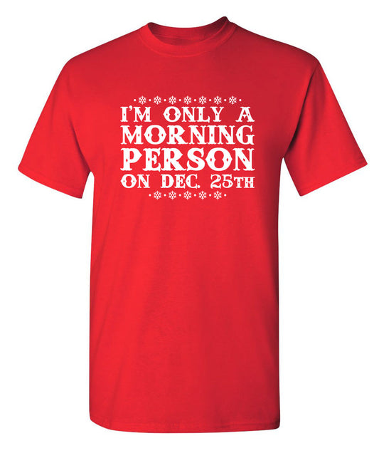 Funny T-Shirts design "I'm Only A Morning Person On Dec. 25th"