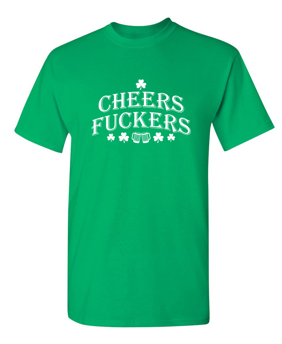 Cheers Fuckers St. Patrick's Day - Funny T Shirts & Graphic Tees