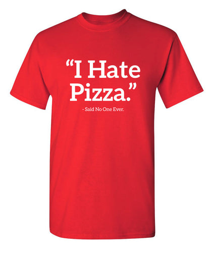 I Hate Pizza Said No One Ever - Funny T Shirts & Graphic Tees