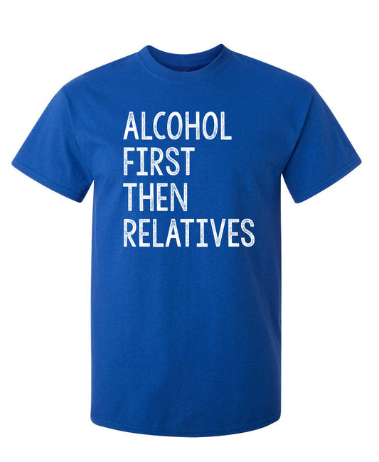 Funny T-Shirts design "Alcohol First Then Relatives"