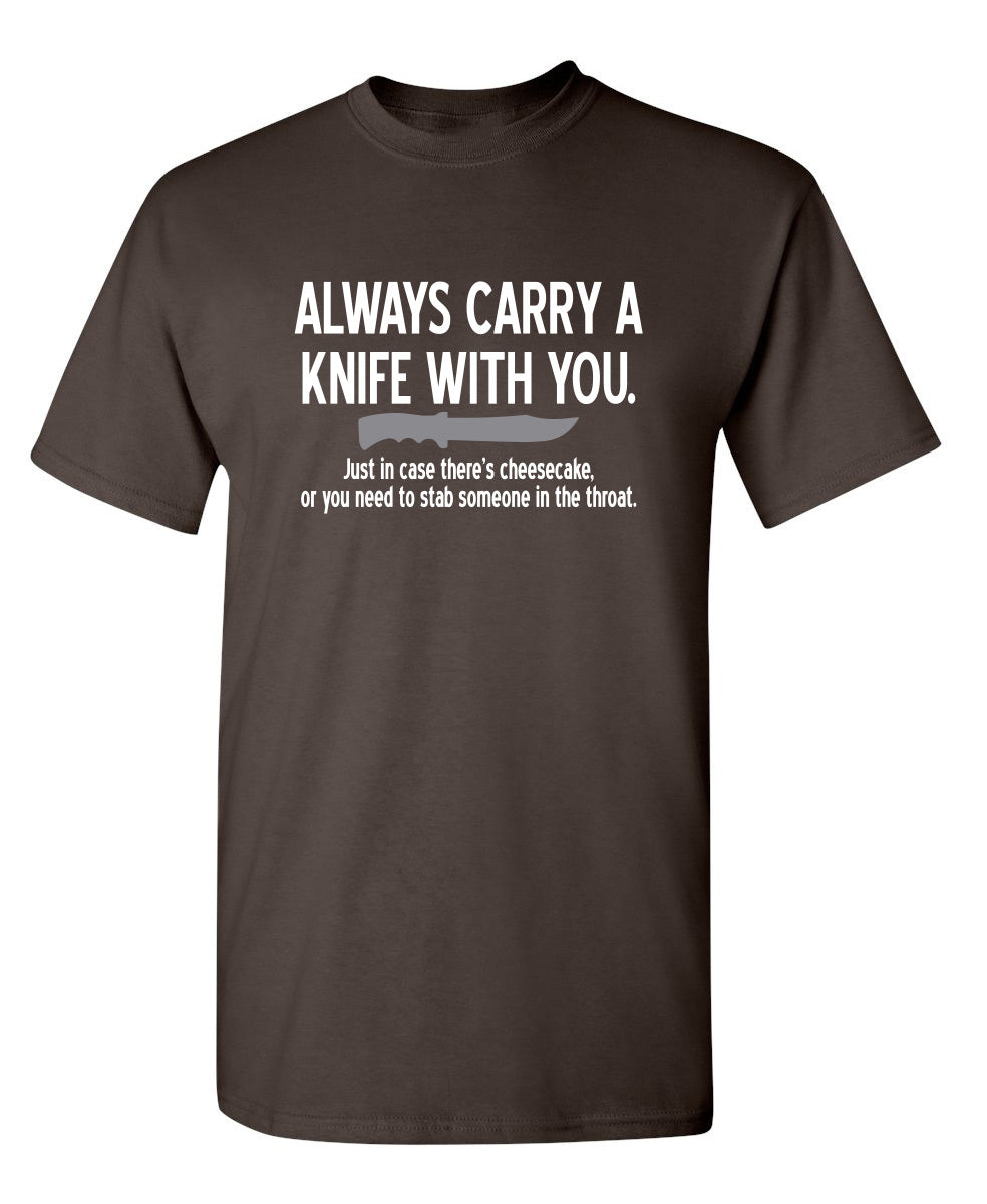 Always Carry A Knife With You. Just In Case There's Cheesecake. Or You Need To Stab Someone In The Throat. - Funny T Shirts & Graphic Tees
